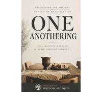 Recovering the Ancient Christian Practice of One Anothering: Eight Practices That Build Authentic Christian Community