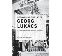 Recovering the Later Georg Lukács: A Study on the Unity of His Thought