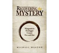 Recovering the Mystery: Wittgenstein, Heidegger, Cooper, Dao and Zen: Shedding light on the notion of a meaningful human life