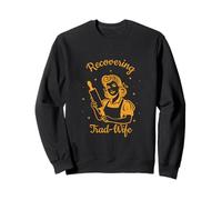 Recovering Trad-Wife Deconstruction Funny Feminist Liberated Sweatshirt
