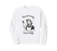 Recovering Trad-Wife Deconstruction Funny Feminist Liberated Sweatshirt