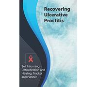 Recovering Ulcerative Proctitis Exercise and Diet planner and tracker: Self Informing Detoxification or Healing, Exercise and Dieting Planner & ... Treatment (6x9); Awareness Gifts and Presents