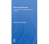Recovering Women: Feminisms And The Representation Of Addiction