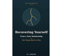 Recovering Yourself From a Toxic Relationship: Ten Steps Back to You (The Me Project)