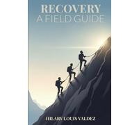 Recovery: A Field Guide: Understanding Alcohol Abuse, Addiction Recovery, and the Path to Self-Awareness