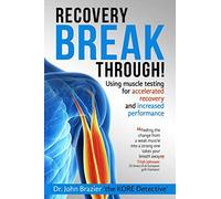 Recovery Break Through!: Using muscle testing for accelerated recovery and increased performance