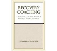 Recovery Coaching: A Guide to Coaching People in Recovery from Addictions
