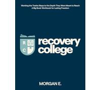Recovery College: Working the Twelve Steps to the Depth They Were Meant to Reach - A Big Book Workbook for Lasting Freedom