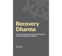 Recovery Dharma: How to Use Buddhist Practices and Principles to Heal the Suffering of Addiction
