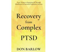 Recovery from Complex PTSD: From Trauma to Regaining Self Through Mindfulness & Emotional Regulation Exercises