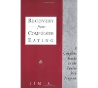 Recovery From Compulsive Eating: A Complete Guide to the Twelve Step Program