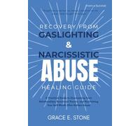 RECOVERY FROM GASLIGHTING AND NARCISSISM ABUSE HEALING GUIDE: A Practical Guide to Overcoming Toxic Relationships, Emotional Trauma, and Reclaiming Your Self-Worth After Hidden Abuse