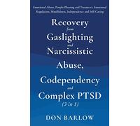 Recovery from Gaslighting & Narcissistic Abuse, Codependency & Complex PTSD (3 in 1): Emotional Abuse, People-Pleasing and Trauma vs. Emotional Regulation, Mindfulness, Independence and Self-Caring