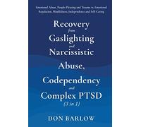 Recovery from Gaslighting & Narcissistic Abuse, Codependency & Complex PTSD (3 in 1): Emotional Abuse, People-Pleasing and Trauma vs. Emotional Regulation, Mindfulness, Independence and Self-Caring