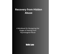 Recovery from Hidden Abuse: A Workbook for Navigating the Stages of Healing from Psychological Abuse
