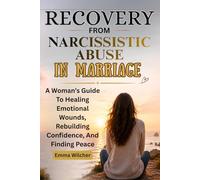 RECOVERY FROM NARCISSISTIC ABUSE IN MARRIAGE: A Woman’s Guide To Healing Emotional Wounds, Rebuilding Confidence, And Finding Peace