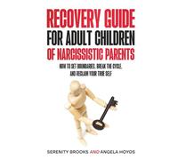 Recovery Guide for Adult Children of Narcissistic Parents: How to Set Boundaries, Break the Cycle, and Reclaim your True Self (Abuse Recovery Series)