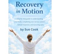 Recovery in Motion: a step by step guide to understanding your body, completing your nervous system's natural responses, and recovering safely