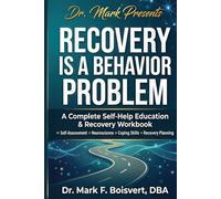 Recovery is a Behavioral Problem: A Complete Self-Help Education & Recovery Workbook