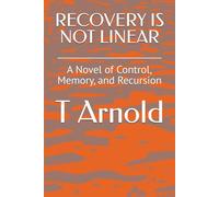 RECOVERY IS NOT LINEAR: A Novel of Control, Memory, and Recursion