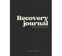 Recovery Journal: 100 Days of Guided Journaling to Help Kickstart your Transformative Journey