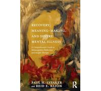 Recovery, Meaning-Making, and Severe Mental Illness: A Comprehensive Guide to Metacognitive Reflection and Insight Therapy