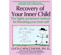 Recovery of Your Inner Child The Highly Acclaimed Method for Liberating Your Inn