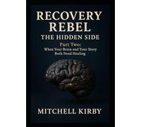 RECOVERY REBEL: THE HIDDEN SIDE: Part Two: When Your Brain and Your Story Both Need Healing