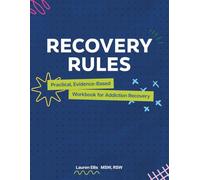 Recovery Rules: Practical, Evidence- Based Workbook for Addiction Recovery