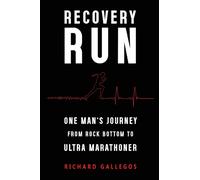 Recovery Run: One Man's Journey from Rock Bottom to Ultra Marathoner