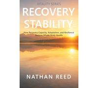 Recovery Stability: How Recovery Capacity, Adaptation, and Resilience Restore Whole-Body Health (Vitality Series)