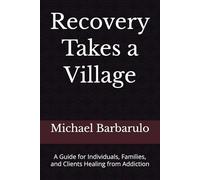 Recovery Takes a Village: A Guide for Individuals, Families, and Clients Healing from Addiction
