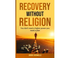 Recovery Without Religion: You Dont Need A Higher Power -You Need A Plan