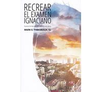 Recrear el examen ignaciano: Nuevas formas de orar desde la vida diaria (Espiritualidad)