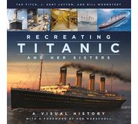 Recreating Titanic and Her Sisters : A Visual History - Ken Marschall - book