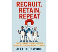 Recruit, Retain, Repeat: The Ultimate Hiring System for Painters Who Want to Grow