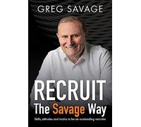RECRUIT The Savage Way: Skills, attitudes and tactics to be an outstanding recruiter