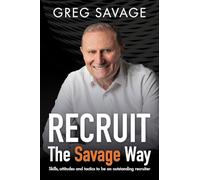 Recruit - The Savage Way: Skills, attitudes and tactics to be an outstanding recruiter