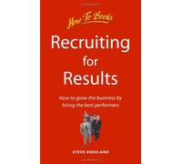 Recruiting for Results: How to grow the business by hiring the best performers