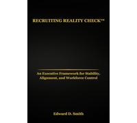 Recruiting Reality Check™: An Executive Framework for Stability, Alignment, and Workforce Control