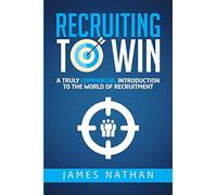 Recruiting to Win: A Truly Commercial Introduction to the World of Recruitment