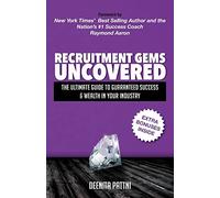 Recruitment Gems Uncovered: The Ultimate Guide to Guaranteed Success & Wealth in Your Industry