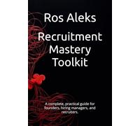 Recruitment Mastery Toolkit: A complete, practical guide for founders, hiring managers, and recruiters.