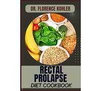 RECTAL PROLAPSE DIET COOKBOOK: Comprehensive Nutritional Strategies For Healing, Symptom Relief, Digestive Health, And Lifestyle Management