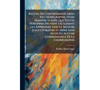 Recüeil De Contredances Mises En Chorégraphie, D'une Maniére Si Aisée Que Toutes Personnes Peuvent Facilement Les Apprendre Sans Le Secours ... Eu Aucune Connoissance De La Chorégraphie