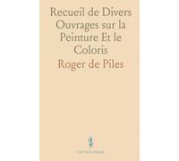 Recueil de Divers Ouvrages sur la Peinture Et le Coloris