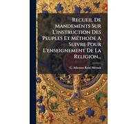 Recueil De Mandements Sur L'instruction Des Peuples Et Méthode A Suivre Pour L'enseignement De La Religion...