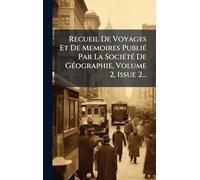 Recueil De Voyages Et De Memoires Publié Par La Société De Géographie, Volume 2, Issue 2...