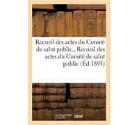Recueil Des Actes Du Comite de Salut Public. Recueil Des Actes Du Comite de Salut Public : : Avec La Correspondance Officielle Des Representants En Mission...
