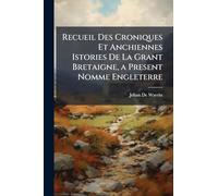 Recueil Des Croniques Et Anchiennes Istories De La Grant Bretaigne, a Present Nomme Engleterre: From A.D. 1399 to A.D. 1422
